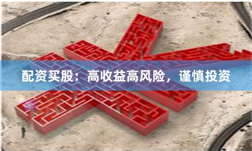 配资买股：高收益高风险，谨慎投资
