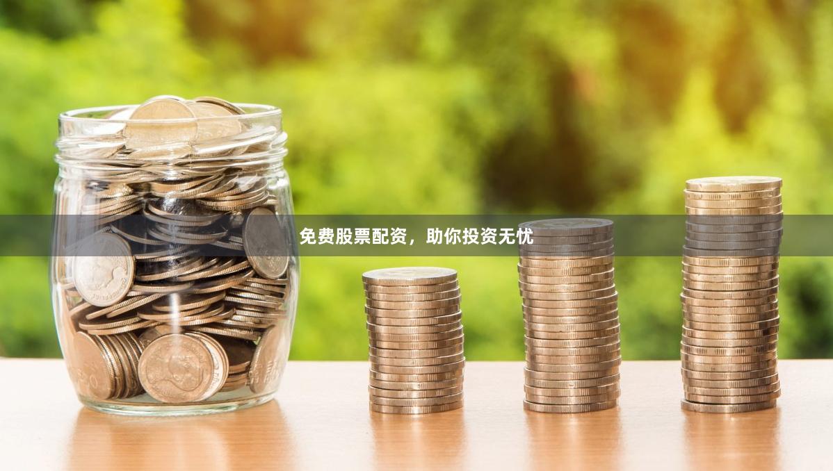 免费股票配资，助你投资无忧