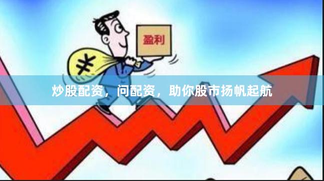 炒股配资，问配资，助你股市扬帆起航
