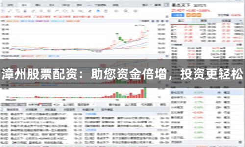 漳州股票配资:助您资金倍增,投资更轻松