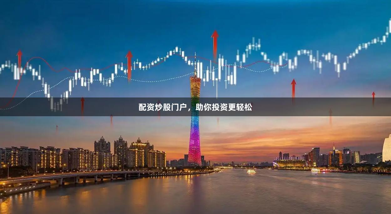 配资炒股门户，助你投资更轻松