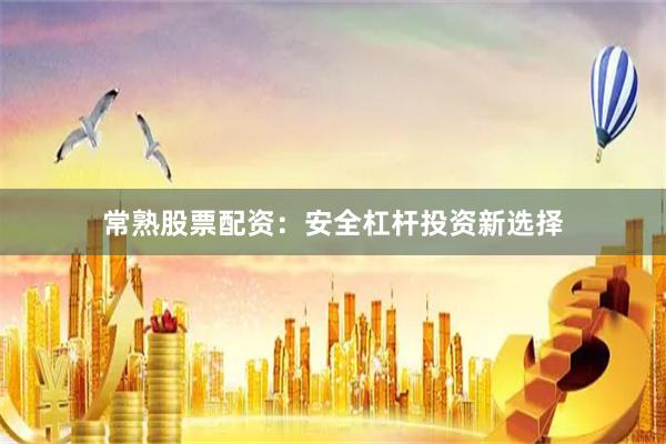 常熟股票配资:安全杠杆投资新选择