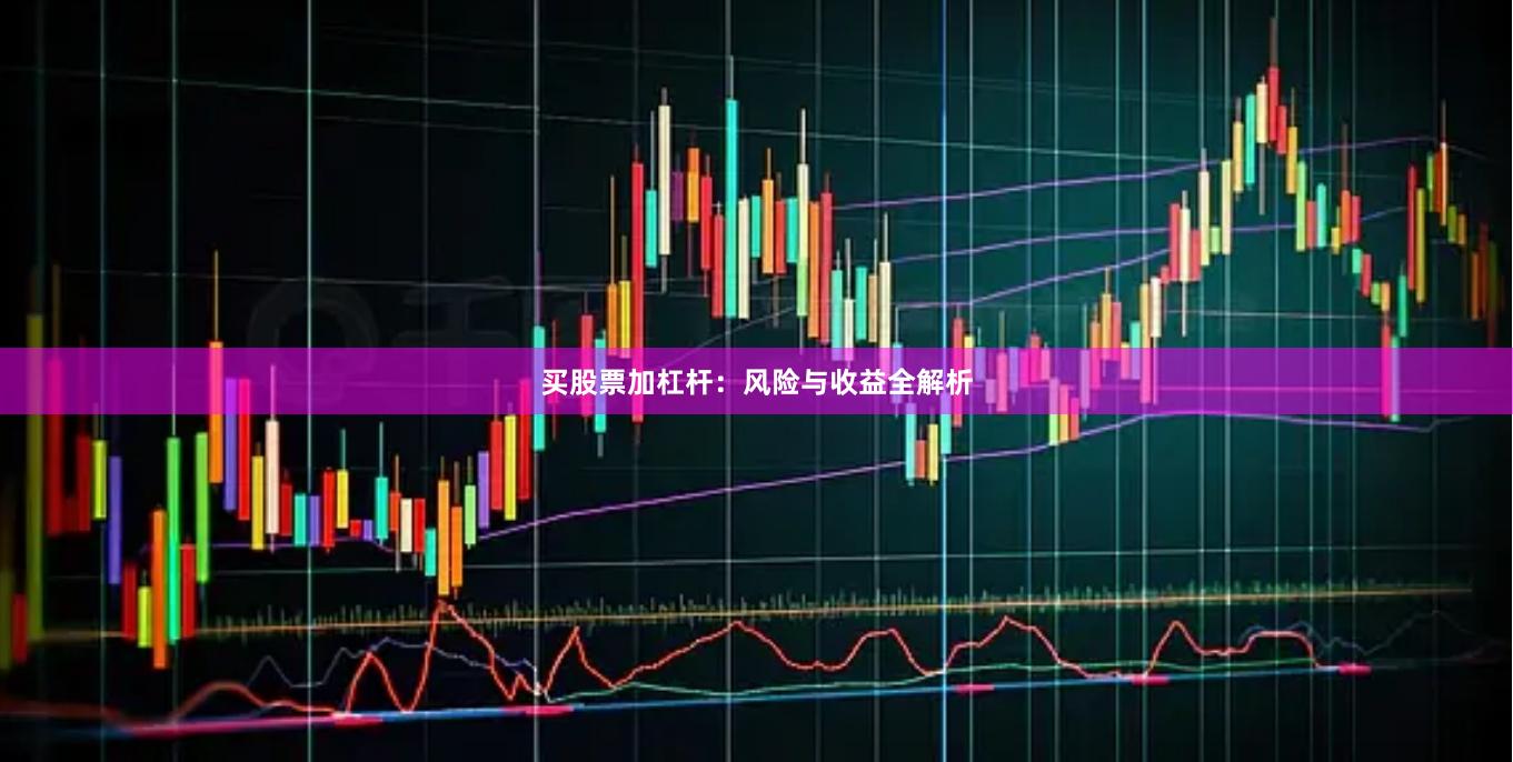买股票加杠杆：风险与收益全解析