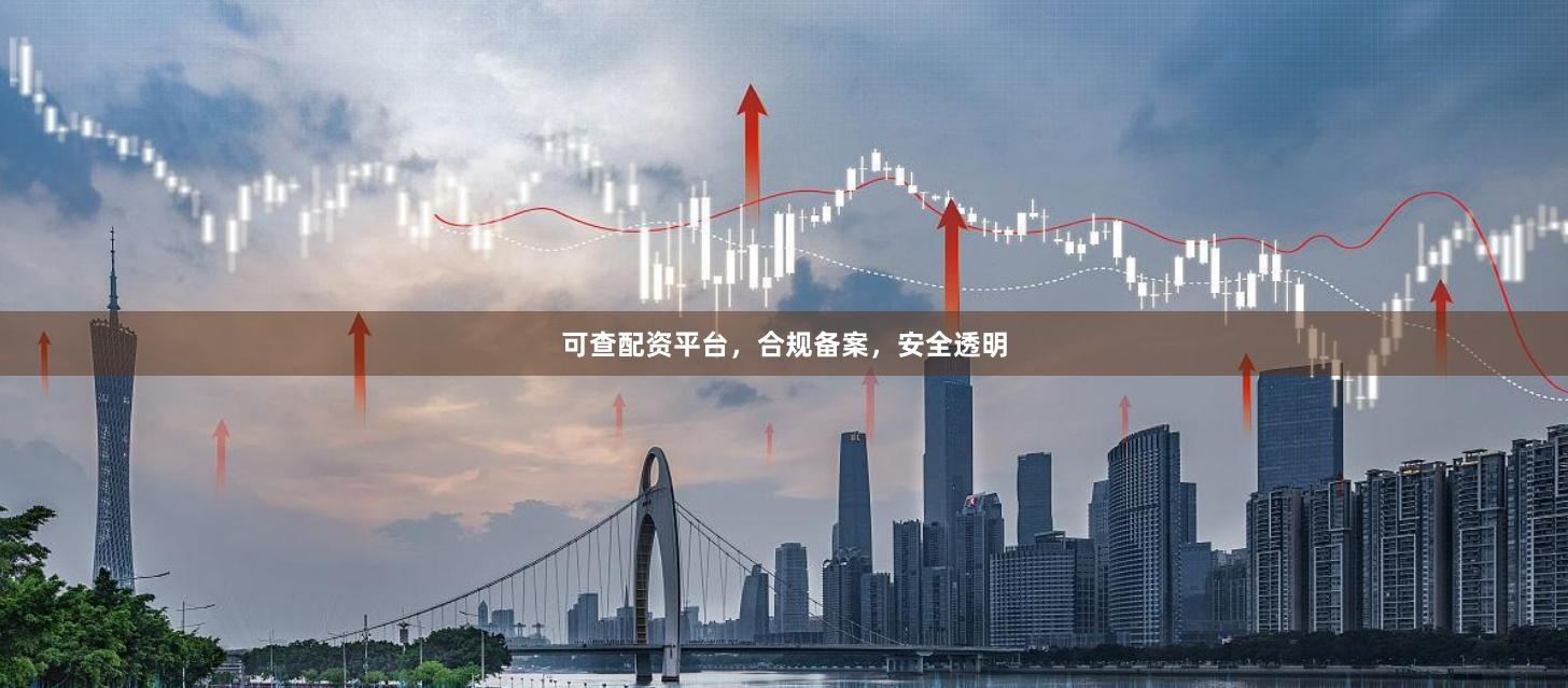 可查配资平台，合规备案，安全透明