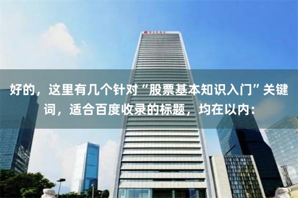 好的，这里有几个针对“股票基本知识入门”关键词，适合百度收录的标题，均在以内：