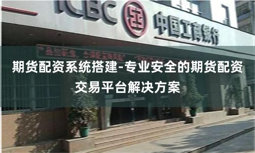 期货配资系统搭建-专业安全的期货配资交易平台解决方案