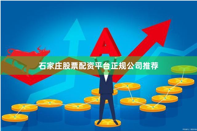 石家庄股票配资平台正规公司推荐