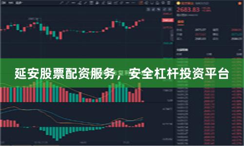 延安股票配资服务，安全杠杆投资平台