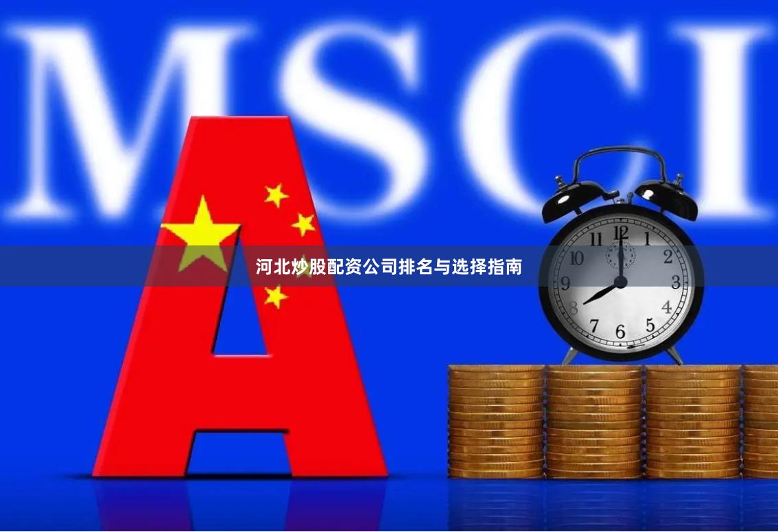 河北炒股配资公司排名与选择指南