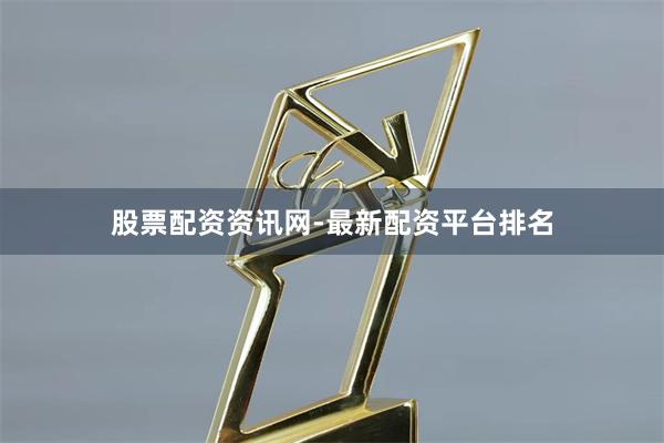 股票配资资讯网-最新配资平台排名