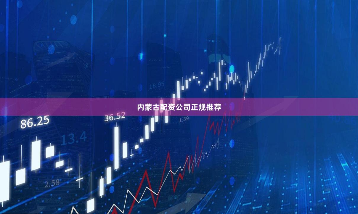 内蒙古配资公司正规推荐